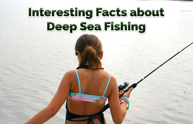 Interesting Facts about Deep Sea Fishing